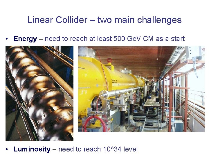 Linear Collider – two main challenges • Energy – need to reach at least