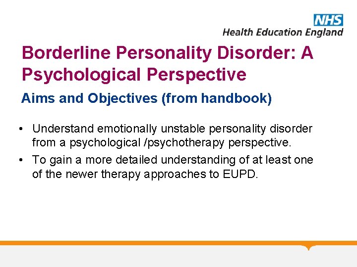 Borderline Personality Disorder: A Psychological Perspective Aims and Objectives (from handbook) • Understand emotionally