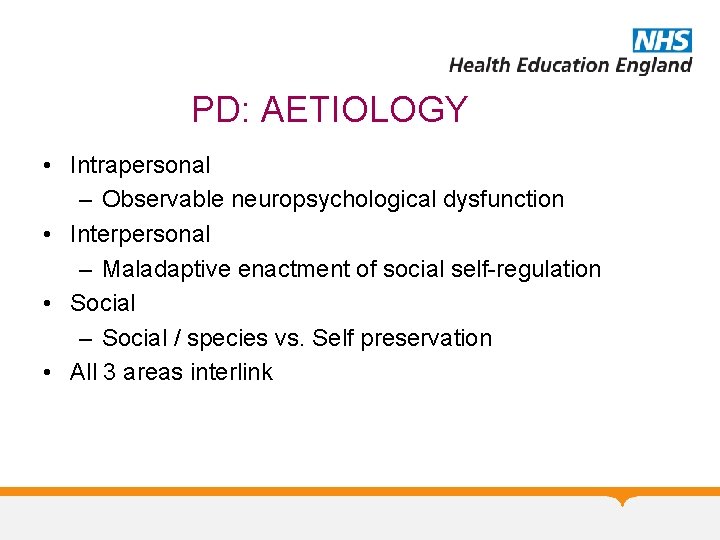 PD: AETIOLOGY • Intrapersonal – Observable neuropsychological dysfunction • Interpersonal – Maladaptive enactment of