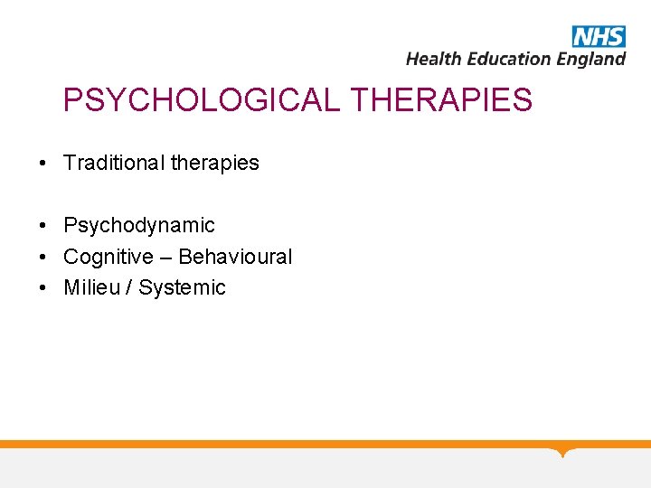 PSYCHOLOGICAL THERAPIES • Traditional therapies • Psychodynamic • Cognitive – Behavioural • Milieu /