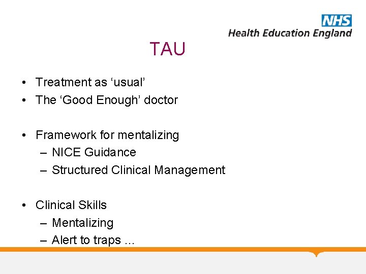 TAU • Treatment as ‘usual’ • The ‘Good Enough’ doctor • Framework for mentalizing