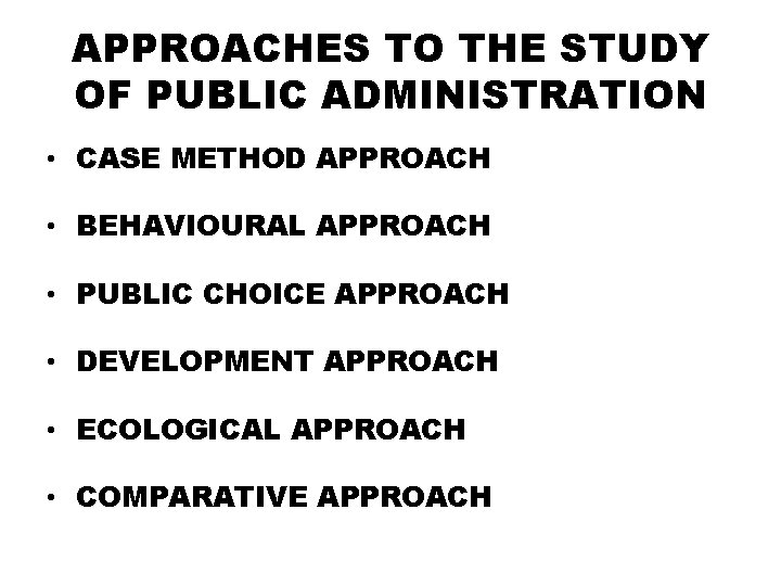 APPROACHES TO THE STUDY OF PUBLIC ADMINISTRATION • CASE METHOD APPROACH • BEHAVIOURAL APPROACH