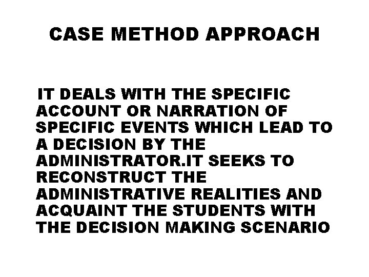 CASE METHOD APPROACH IT DEALS WITH THE SPECIFIC ACCOUNT OR NARRATION OF SPECIFIC EVENTS