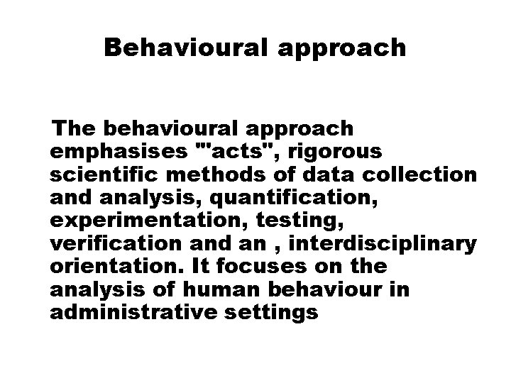 Behavioural approach The behavioural approach emphasises '"acts", rigorous scientific methods of data collection and