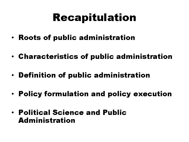 Recapitulation • Roots of public administration • Characteristics of public administration • Definition of