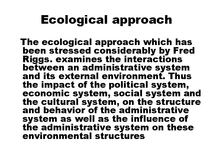 Ecological approach The ecological approach which has been stressed considerably by Fred Riggs. examines