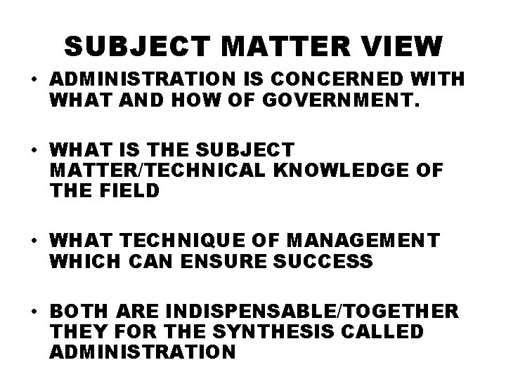 SUBJECT MATTER VIEW • ADMINISTRATION IS CONCERNED WITH WHAT AND HOW OF GOVERNMENT. •