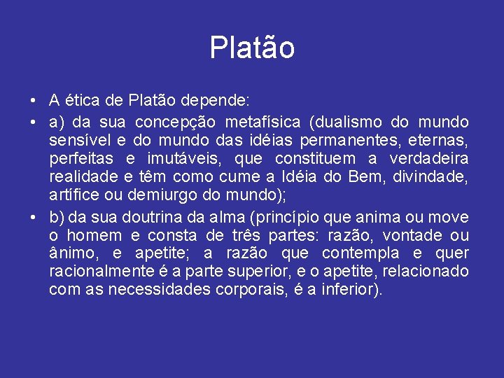 Platão • A ética de Platão depende: • a) da sua concepção metafísica (dualismo