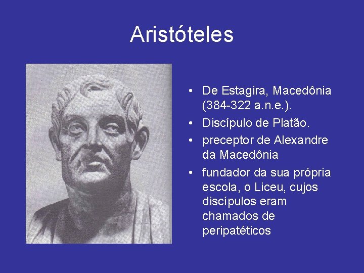 Aristóteles • De Estagira, Macedônia (384 -322 a. n. e. ). • Discípulo de
