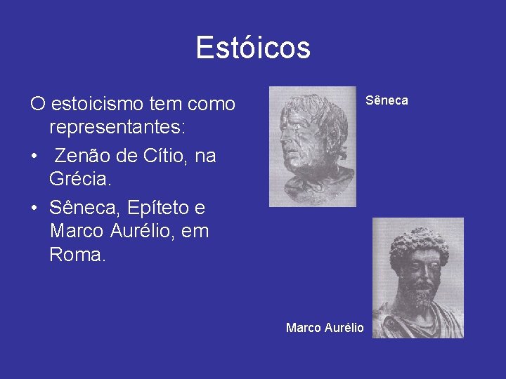 Estóicos O estoicismo tem como representantes: • Zenão de Cítio, na Grécia. • Sêneca,
