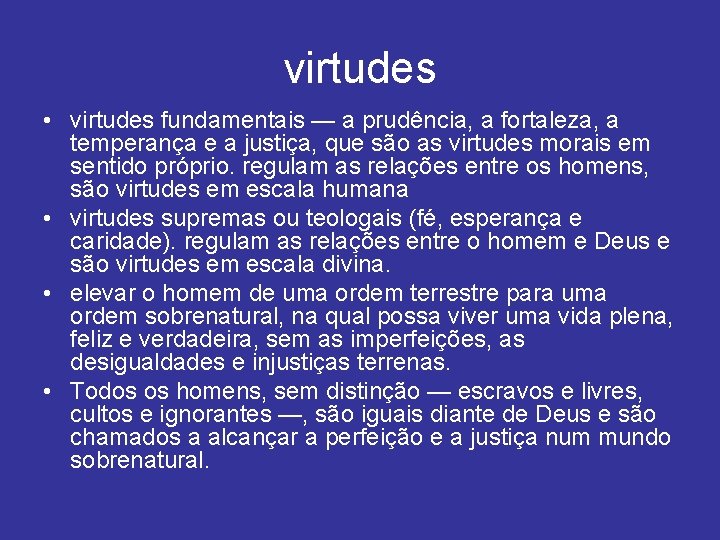 virtudes • virtudes fundamentais — a prudência, a fortaleza, a temperança e a justiça,