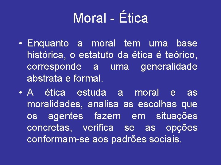 Moral - Ética • Enquanto a moral tem uma base histórica, o estatuto da