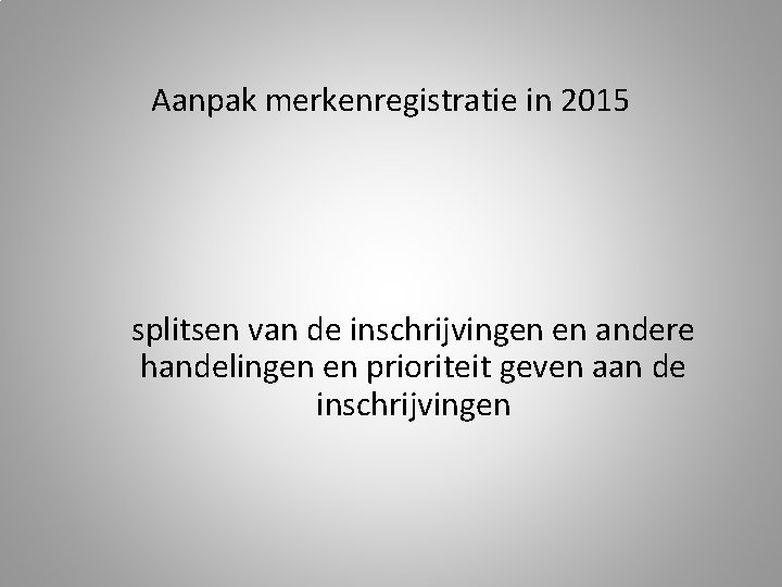 Aanpak merkenregistratie in 2015 splitsen van de inschrijvingen en andere handelingen en prioriteit geven