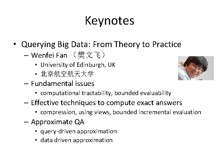 Keynotes • Querying Big Data: From Theory to Practice – Wenfei Fan （樊文飞） •