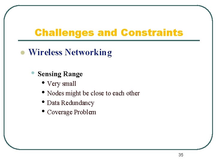 Challenges and Constraints l Wireless Networking • Sensing Range • Very small • Nodes