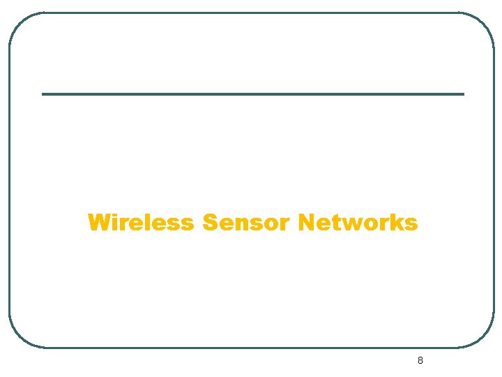 Wireless Sensor Networks 8 