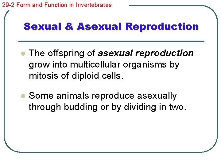 29 -2 Form and Function in Invertebrates Sexual & Asexual Reproduction l The offspring