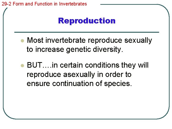 29 -2 Form and Function in Invertebrates Reproduction l Most invertebrate reproduce sexually to