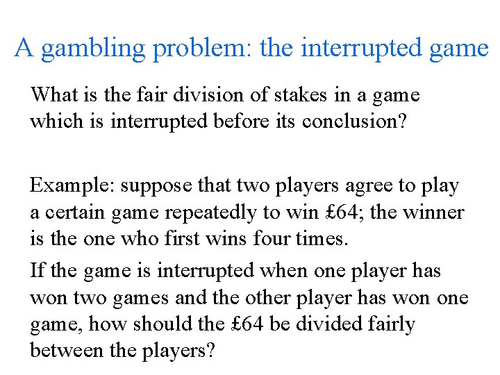 A gambling problem: the interrupted game What is the fair division of stakes in