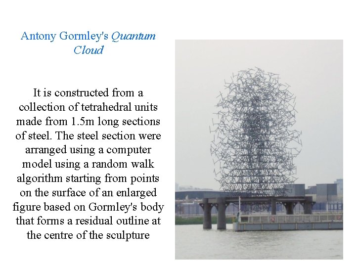 Antony Gormley's Quantum Cloud It is constructed from a collection of tetrahedral units made