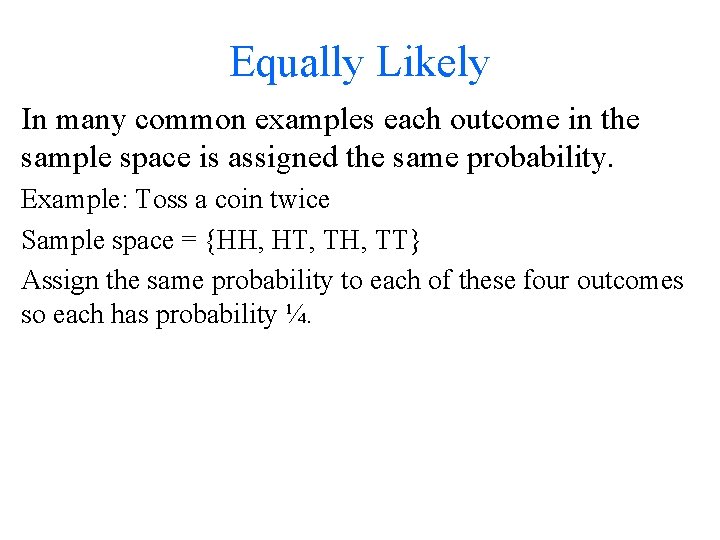 Equally Likely In many common examples each outcome in the sample space is assigned