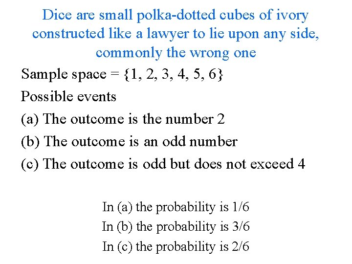 Dice are small polka-dotted cubes of ivory constructed like a lawyer to lie upon