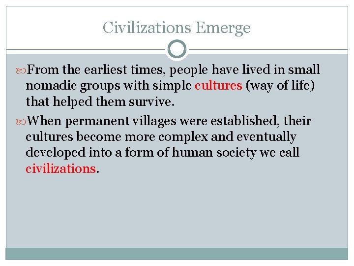 Civilizations Emerge From the earliest times, people have lived in small nomadic groups with