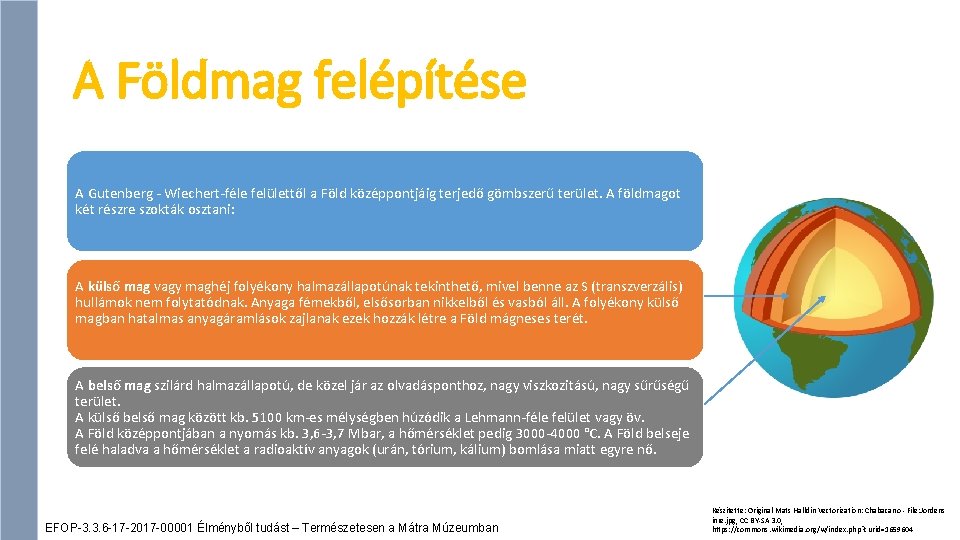 A Földmag felépítése A Gutenberg - Wiechert-féle felülettől a Föld középpontjáig terjedő gömbszerű terület.