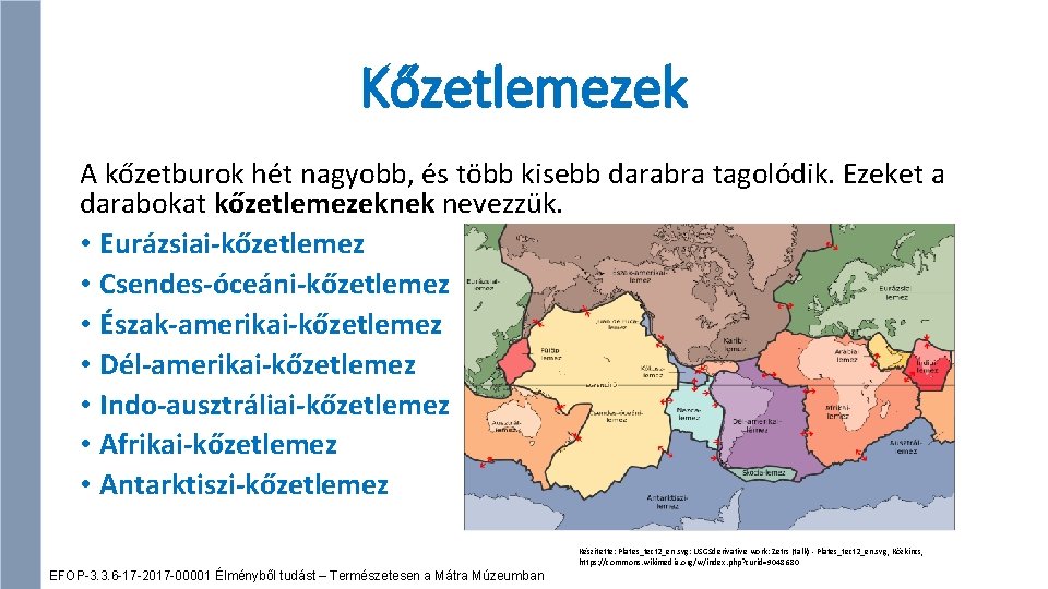Kőzetlemezek A kőzetburok hét nagyobb, és több kisebb darabra tagolódik. Ezeket a darabokat kőzetlemezeknek