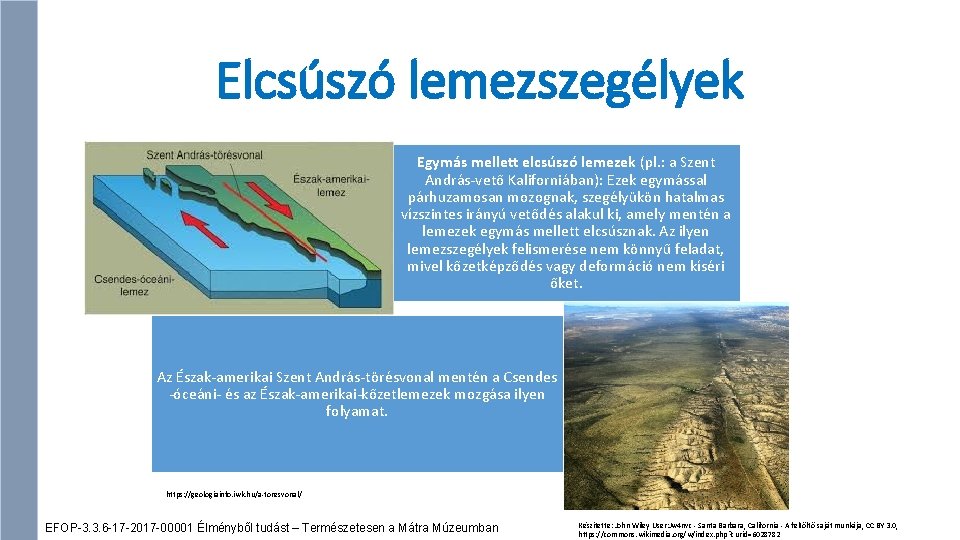 Elcsúszó lemezszegélyek Egymás mellett elcsúszó lemezek (pl. : a Szent András-vető Kaliforniában): Ezek egymással