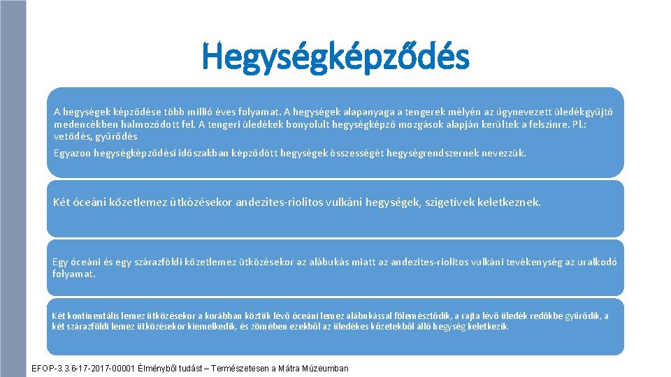 Hegységképződés A hegységek képződése több millió éves folyamat. A hegységek alapanyaga a tengerek mélyén
