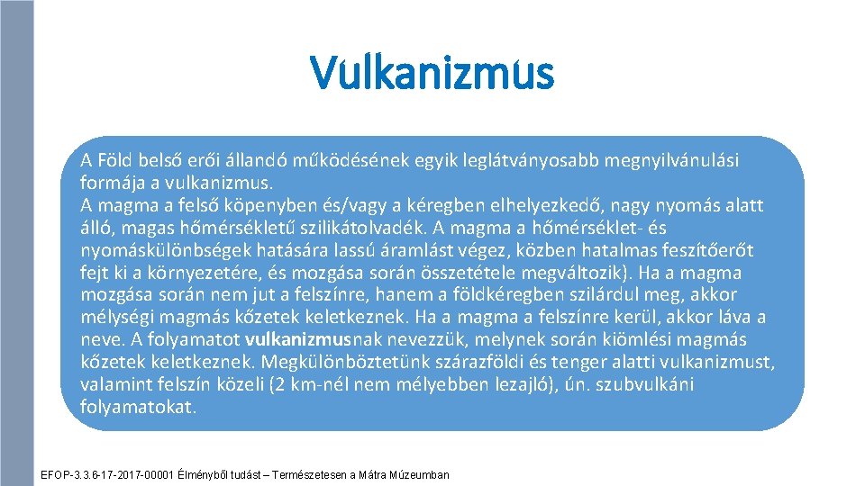 Vulkanizmus A Föld belső erői állandó működésének egyik leglátványosabb megnyilvánulási formája a vulkanizmus. A
