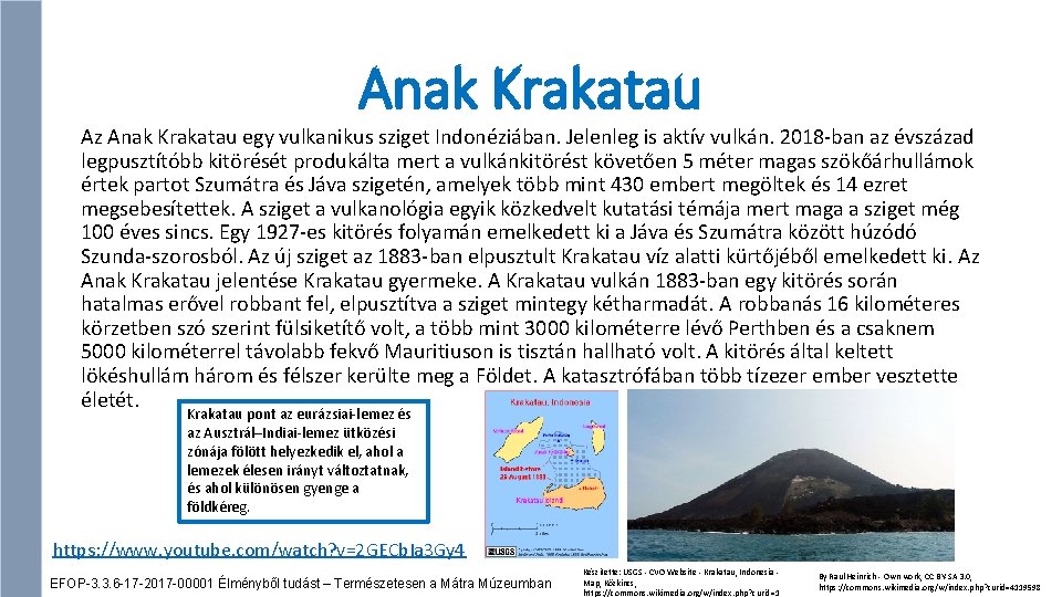 Anak Krakatau Az Anak Krakatau egy vulkanikus sziget Indonéziában. Jelenleg is aktív vulkán. 2018