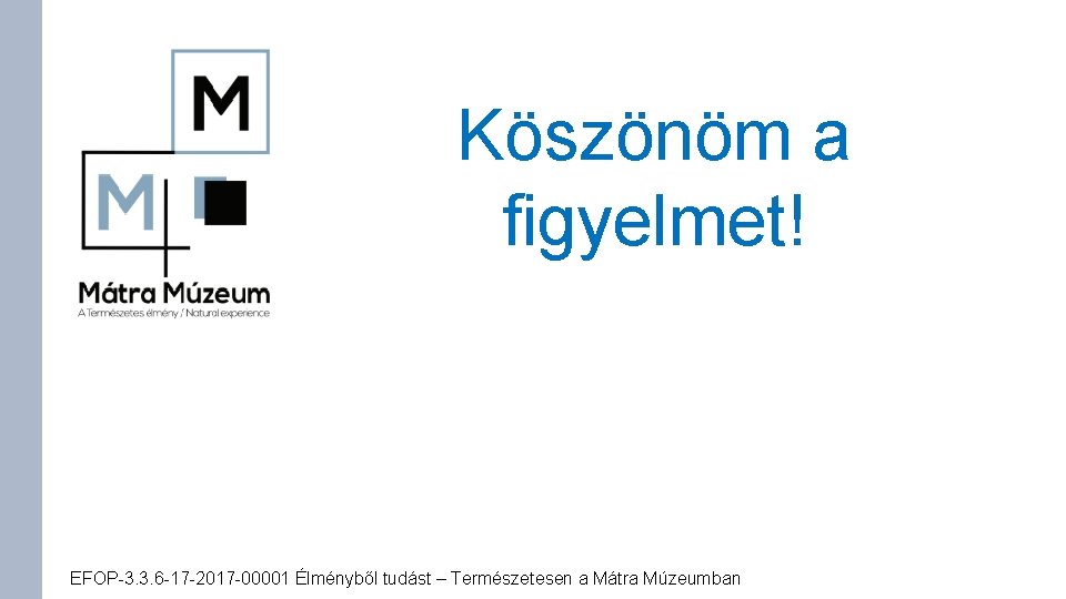 Köszönöm a figyelmet! EFOP-3. 3. 6 -17 -2017 -00001 Élményből tudást – Természetesen a