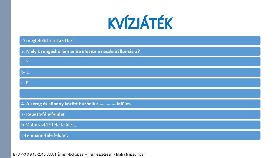 KVÍZJÁTÉK A megfelelőt karikázd be! 3. Melyik rengéshullám ér be először az észlelőállomásra? a-