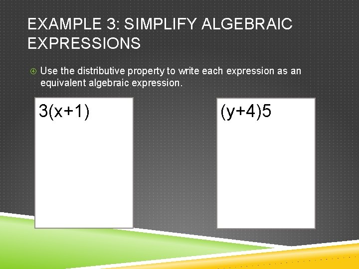 EXAMPLE 3: SIMPLIFY ALGEBRAIC EXPRESSIONS Use the distributive property to write each expression as EXAMPLE 3: SIMPLIFY ALGEBRAIC EXPRESSIONS Use the distributive property to write each expression as