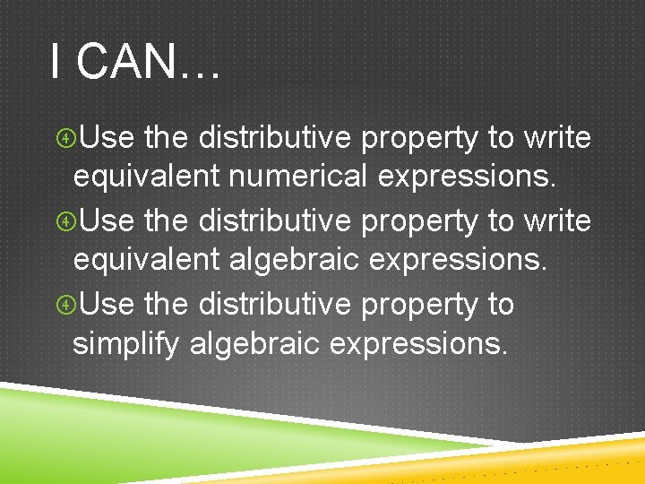 I CAN… Use the distributive property to write equivalent numerical expressions. Use the distributive I CAN… Use the distributive property to write equivalent numerical expressions. Use the distributive