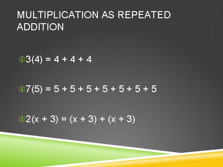 MULTIPLICATION AS REPEATED ADDITION 3(4) = 4 + 4 7(5) = 5 + 5 MULTIPLICATION AS REPEATED ADDITION 3(4) = 4 + 4 7(5) = 5 + 5