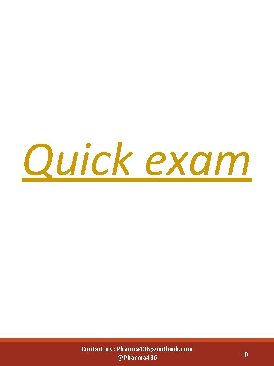 Quick exam Contact us : Pharma 436@outlook. com @Pharma 436 10 