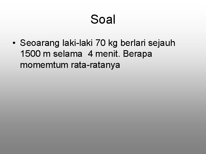 Soal • Seoarang laki-laki 70 kg berlari sejauh 1500 m selama 4 menit. Berapa