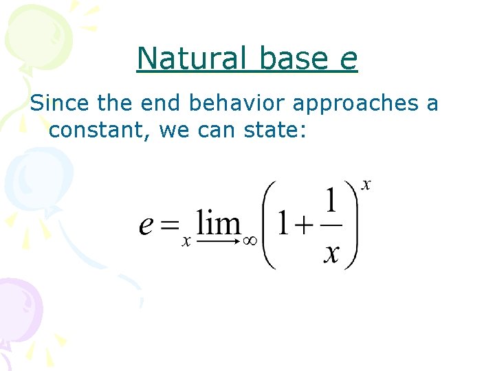 Natural base e Since the end behavior approaches a constant, we can state: 
