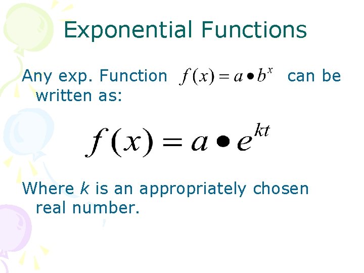 Exponential Functions Any exp. Function written as: can be Where k is an appropriately
