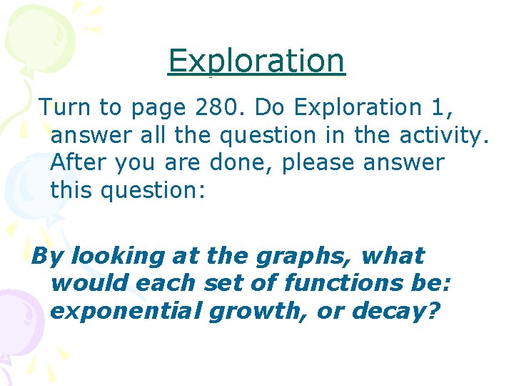 Exploration Turn to page 280. Do Exploration 1, answer all the question in the