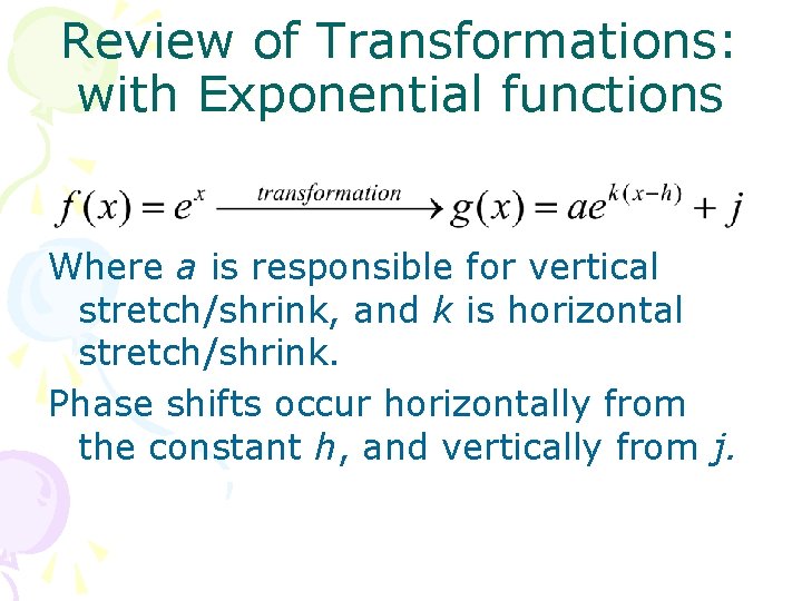 Review of Transformations: with Exponential functions Where a is responsible for vertical stretch/shrink, and