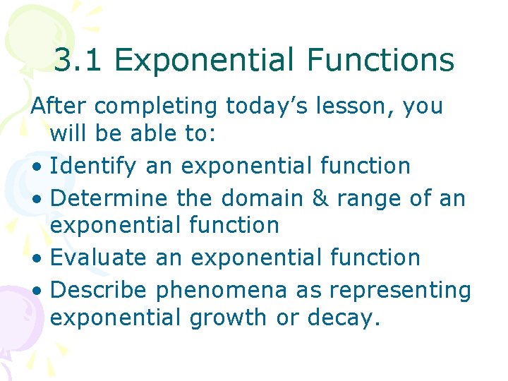 3. 1 Exponential Functions After completing today’s lesson, you will be able to: •