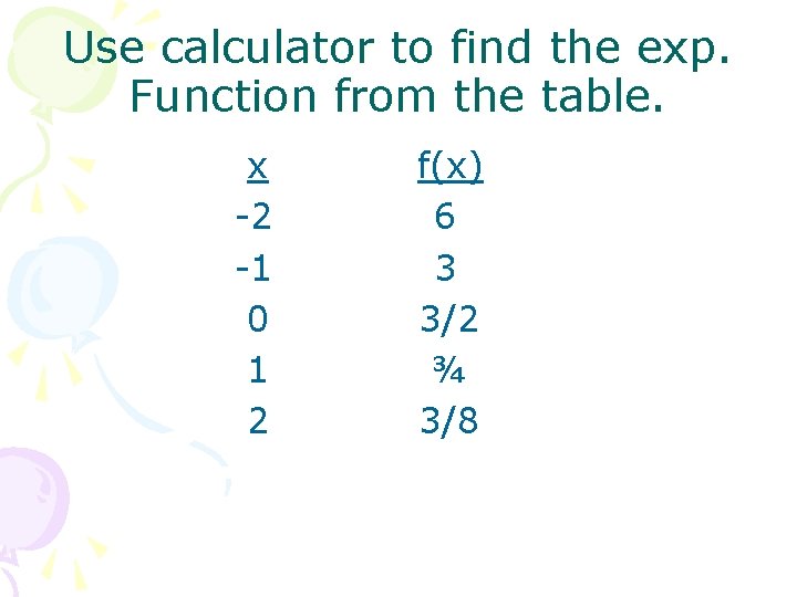 Use calculator to find the exp. Function from the table. x -2 -1 0