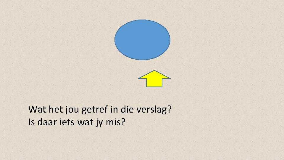 Wat het jou getref in die verslag? Is daar iets wat jy mis? 