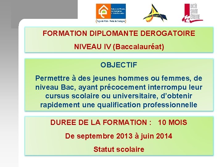 FORMATION DIPLOMANTE DEROGATOIRE NIVEAU IV (Baccalauréat) OBJECTIF Permettre à des jeunes hommes ou femmes,