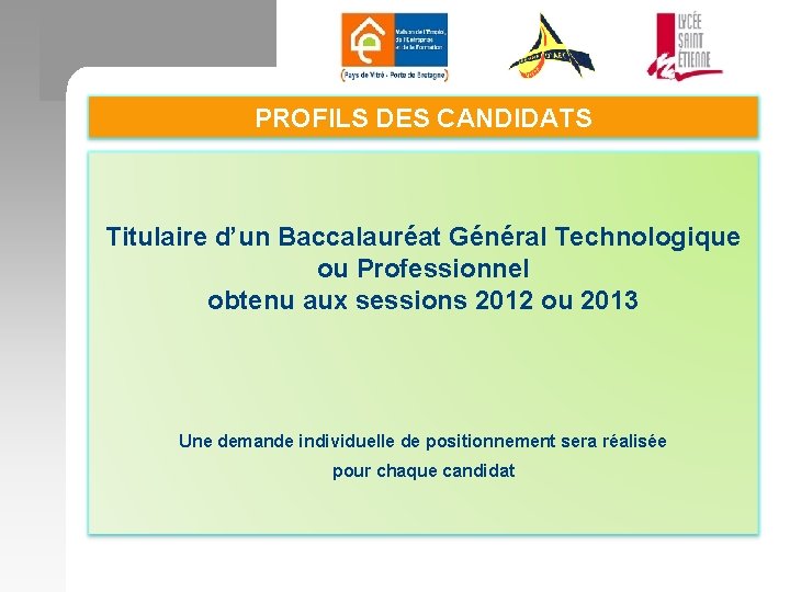 PROFILS DES CANDIDATS Titulaire d’un Baccalauréat Général Technologique ou Professionnel obtenu aux sessions 2012