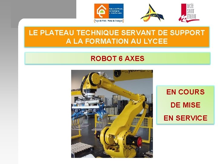LE PLATEAU TECHNIQUE SERVANT DE SUPPORT A LA FORMATION AU LYCEE ROBOT 6 AXES